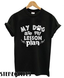 My Dog AtebMy Lesson Plan T shirt