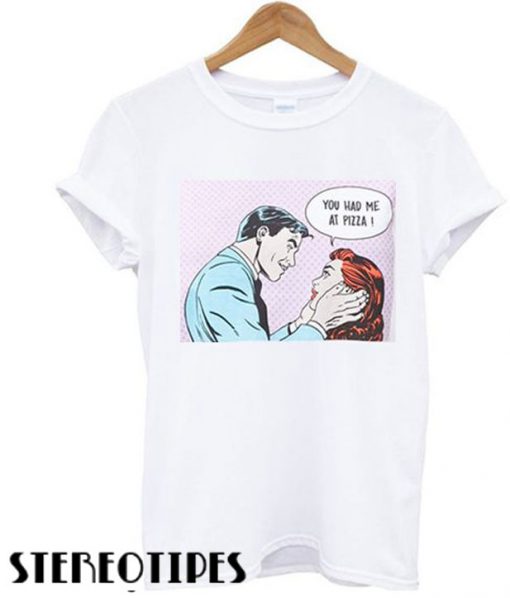You had me at pizza T shirt