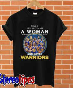 Never underestimate a woman who understands basketball and loves Warriors T shirt