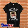Jesus I took a DNA test and God is my father T shirt