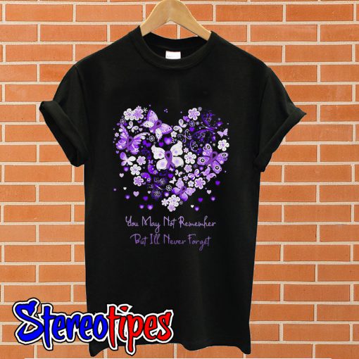 You may not remember but I’ll never forget T shirt