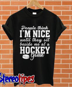 People think I’m nice until they sit beside me at a Hockey T shirt