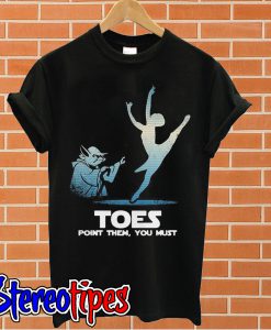 Yoda Toes point them you must ballet T shirt