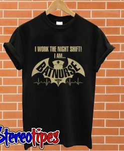 I work the night shift I am Batnurse T shirt