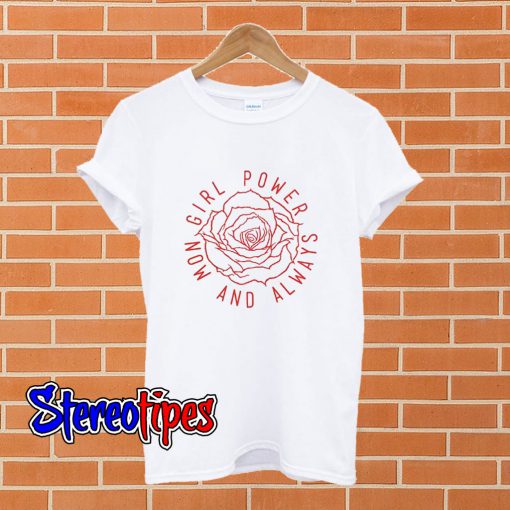 Girl Power Now And Always T shirt