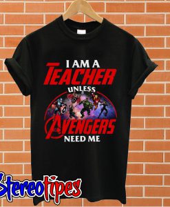 I am a teacher unless the Avengers need me T shirt
