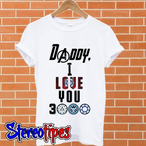 Daddy I love you 3000 Iron Man T shirt