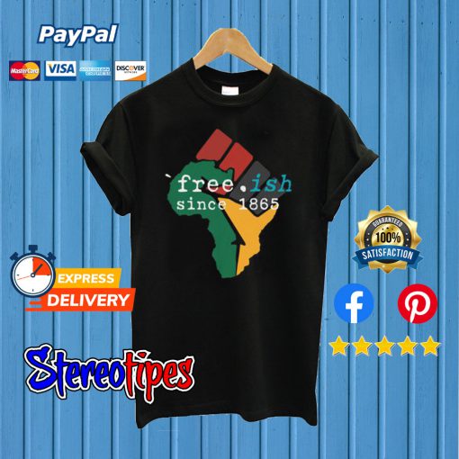 Free-ish Since 1865 June 19th Juneteenth Independence Day T shirt