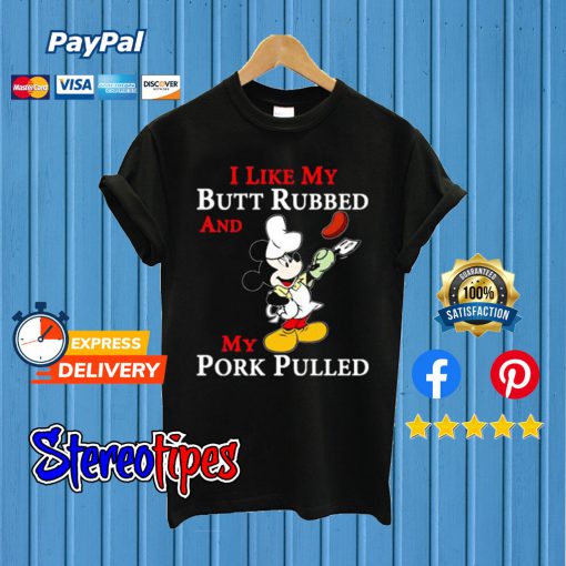 I Like Butt Rubbed And My Pork Pulled Mickey Mouse T shirt