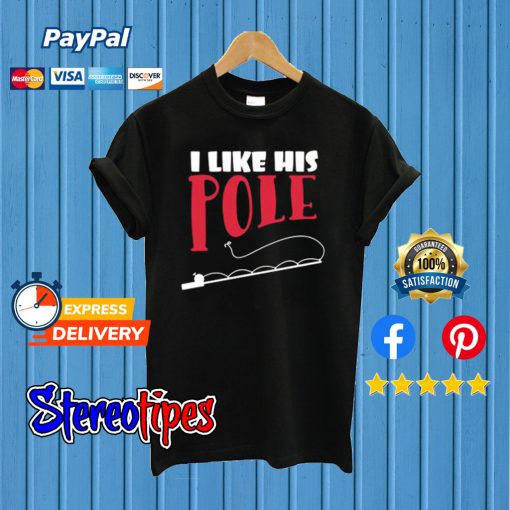 I Like His Pole T shirt