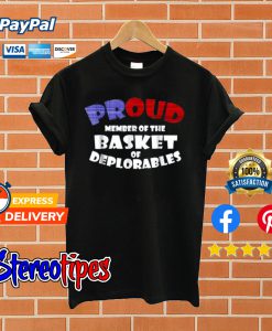 Proud Member Of The Basket Of Deplorables T shirt