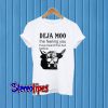 Deja Moo The Feeling You Have Heard This Bull Before T-Shirt