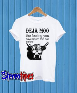 Deja Moo The Feeling You Have Heard This Bull Before T-Shirt