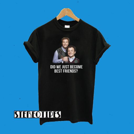 Did We Just Become Best Friends? T-Shirt