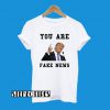 Fake News Trump You AreFake News T-Shirt