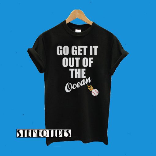 Go Get It Out Of The Ocean T-Shirt