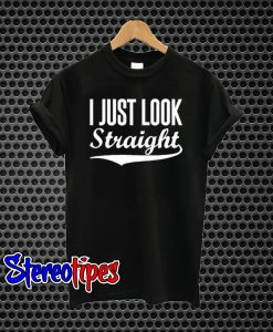 I Just Look Straight T-Shirt
