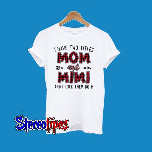 I Have Two Titles Mom And Mimi And I Rock Them Both T-Shirt