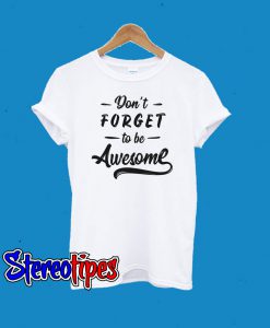 Dont Forget To Be Awesome T-Shirt