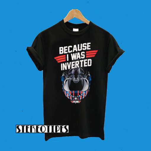 Top Gun Maverick Because I Was Inverted T-Shirt
