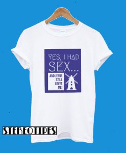 Yes, I Had Sex And Jesus Still Loves Me Windmill T-Shirt