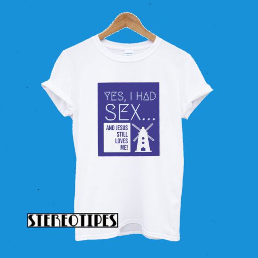 Yes, I Had Sex And Jesus Still Loves Me Windmill T-Shirt