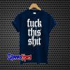 Fuck This Shit T-Shirt
