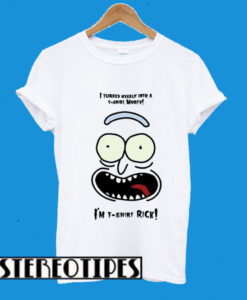 I Turned Myself Into A T-Shirt Morty I’m T-Shirt Rick T-Shirt