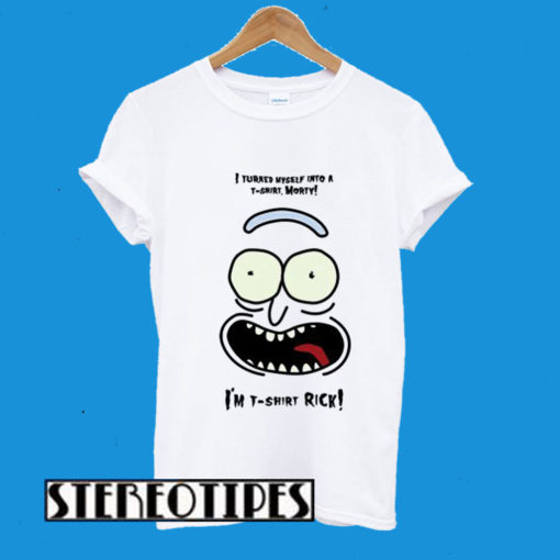 I Turned Myself Into A T-Shirt Morty I’m T-Shirt Rick T-Shirt