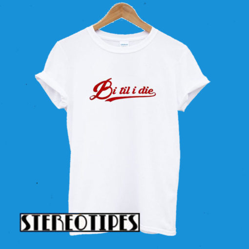Bi Til i Die T-Shirt