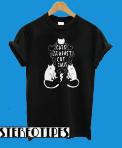 Cats Against Cat Calls T-Shirt