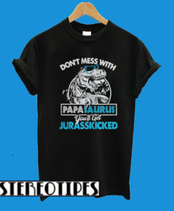 Don’t Mess With Papasaurus You’ll Get Jurasskicked T-Shirt