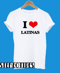 I Love Latinas T-Shirt