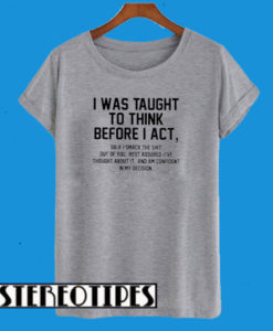I Was Taught to Think Before I Act T-Shirt