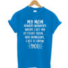 My-Mom-Always-Wonders-Where t shirt