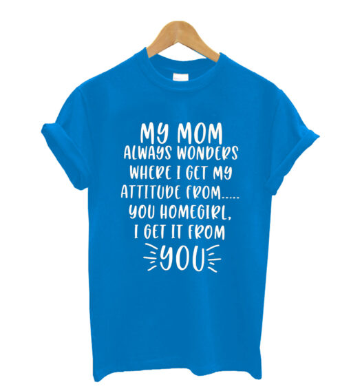 My-Mom-Always-Wonders-Where t shirt