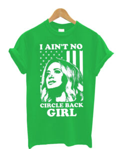I-Ain't-No-Circle-Back-Girl t shirt