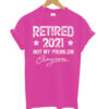Retired 2021 Not My Problem Anymore T shirt