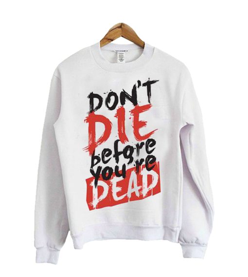 Dont Die Before Youre Dead Sweatshirt