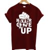 Never Give Up T Shirt