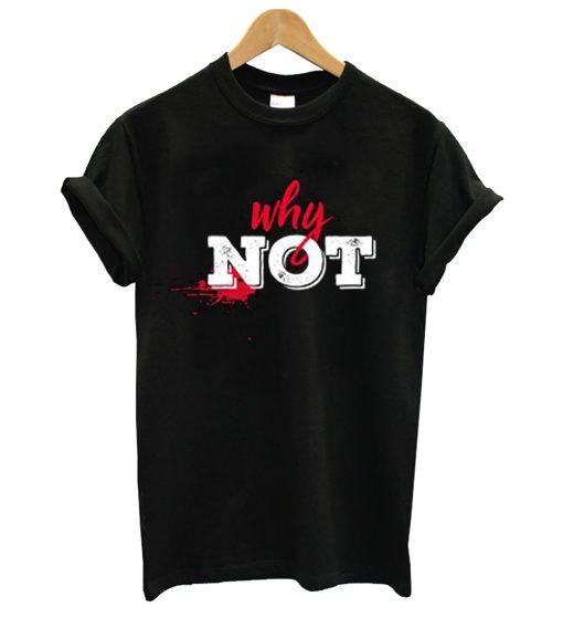 Why Not T Shirt