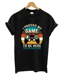 I Paused My Game To Be Here T-Shirt