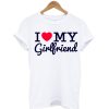 I Love My Girl Friend T Shirt