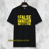 False It's Funny Because It's True T-Shirt