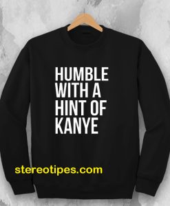 Humble with a Hint of Kanye Sweatshirt