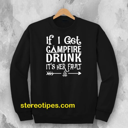 If I get campfire drunk it’s her fault camping outdoor Sweatshirt
