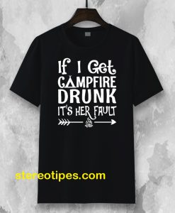 If I get campfire drunk it’s her fault camping outdoor T Shirt