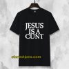 Jesus Is A Cunt T-Shirt