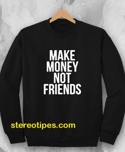 Make Money Not Friends Sweatshirt