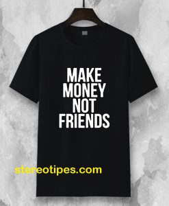 Make Money Not Friends T-shirt